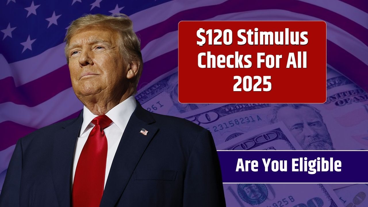 $120 Stimulus Checks For All 2025 - Are You Eligible