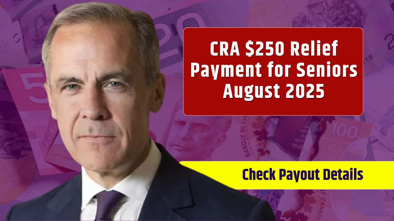 CRA $250 Relief Payment for Seniors August 2025 - Check Payout Details
